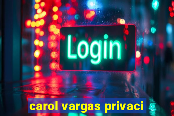 carol vargas privaci